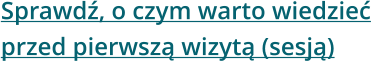 Sprawdź, o czym warto wiedzieć przed pierwszą wizytą (sesją)